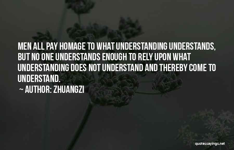 Zhuangzi Quotes: Men All Pay Homage To What Understanding Understands, But No One Understands Enough To Rely Upon What Understanding Does Not