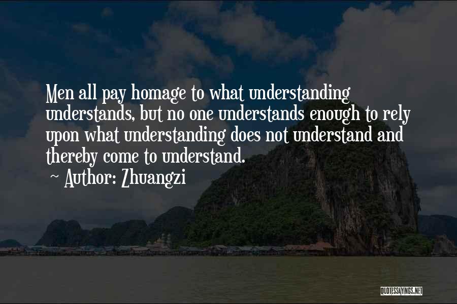 Zhuangzi Quotes: Men All Pay Homage To What Understanding Understands, But No One Understands Enough To Rely Upon What Understanding Does Not