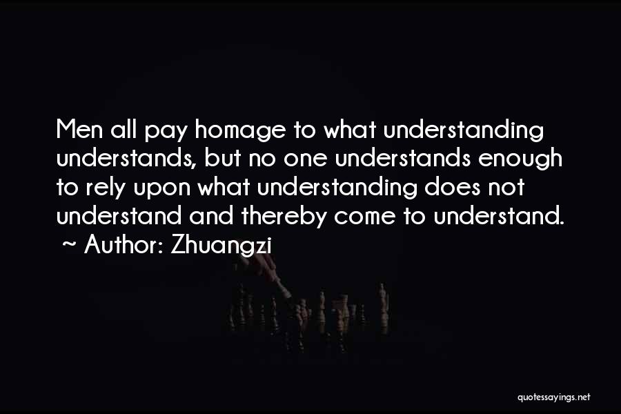 Zhuangzi Quotes: Men All Pay Homage To What Understanding Understands, But No One Understands Enough To Rely Upon What Understanding Does Not