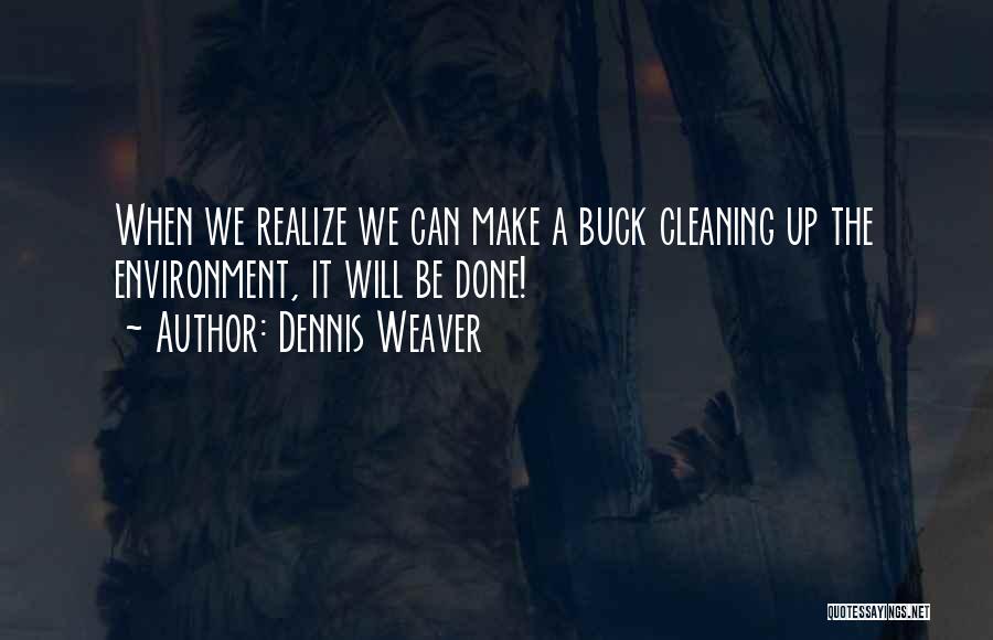 Dennis Weaver Quotes: When We Realize We Can Make A Buck Cleaning Up The Environment, It Will Be Done!