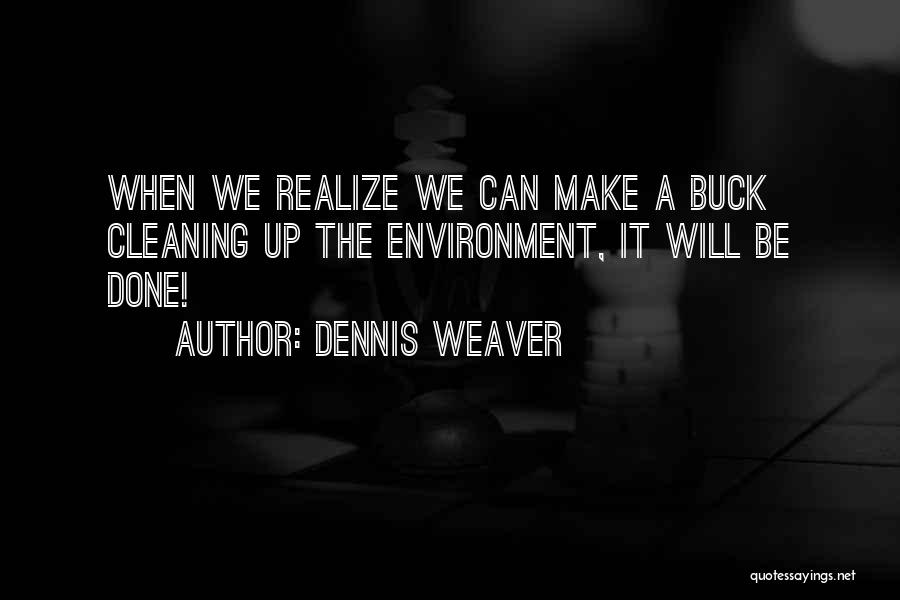 Dennis Weaver Quotes: When We Realize We Can Make A Buck Cleaning Up The Environment, It Will Be Done!
