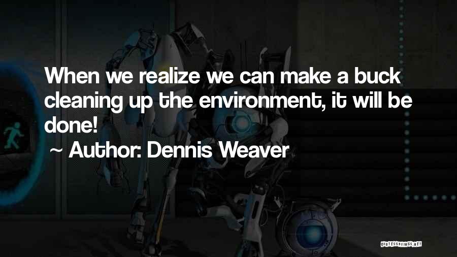 Dennis Weaver Quotes: When We Realize We Can Make A Buck Cleaning Up The Environment, It Will Be Done!