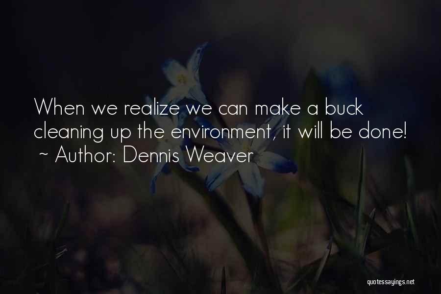 Dennis Weaver Quotes: When We Realize We Can Make A Buck Cleaning Up The Environment, It Will Be Done!