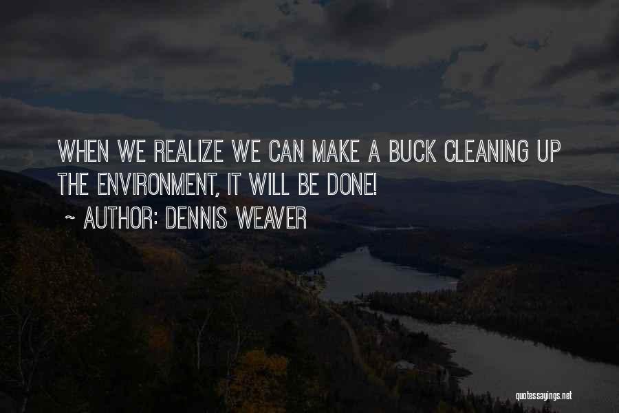 Dennis Weaver Quotes: When We Realize We Can Make A Buck Cleaning Up The Environment, It Will Be Done!