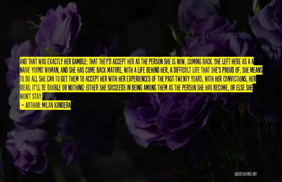 Milan Kundera Quotes: And That Was Exactly Her Gamble: That They'd Accept Her As The Person She Is Now, Coming Back. She Left