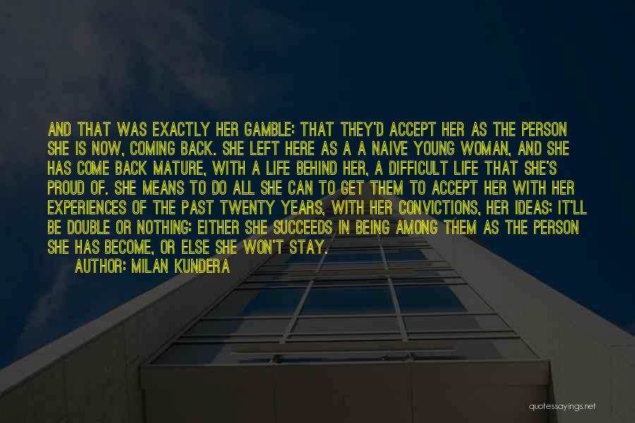 Milan Kundera Quotes: And That Was Exactly Her Gamble: That They'd Accept Her As The Person She Is Now, Coming Back. She Left