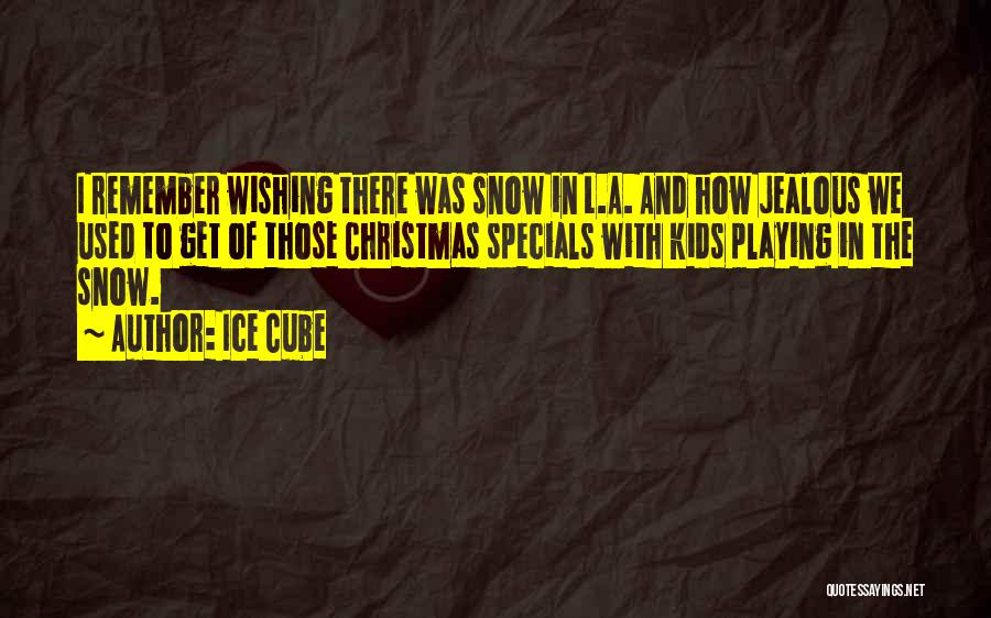 Ice Cube Quotes: I Remember Wishing There Was Snow In L.a. And How Jealous We Used To Get Of Those Christmas Specials With