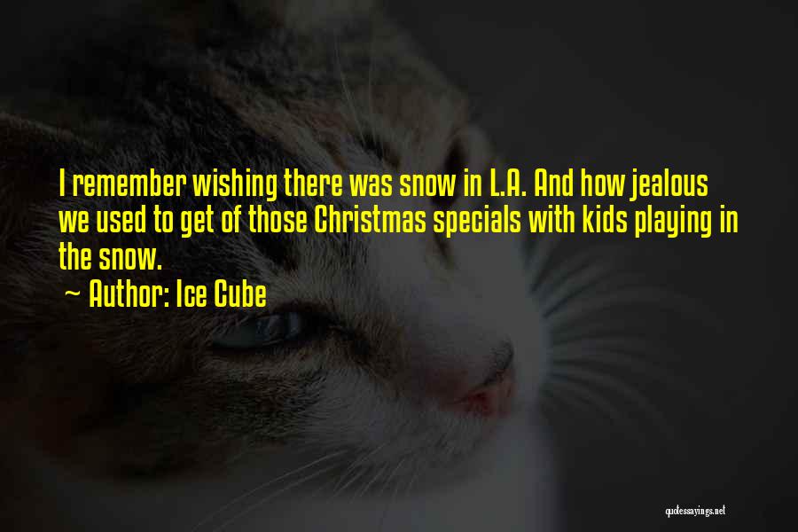 Ice Cube Quotes: I Remember Wishing There Was Snow In L.a. And How Jealous We Used To Get Of Those Christmas Specials With
