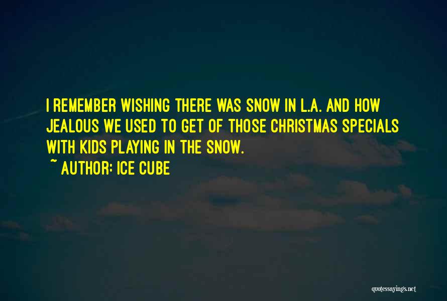 Ice Cube Quotes: I Remember Wishing There Was Snow In L.a. And How Jealous We Used To Get Of Those Christmas Specials With