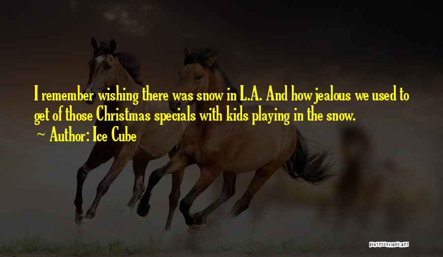Ice Cube Quotes: I Remember Wishing There Was Snow In L.a. And How Jealous We Used To Get Of Those Christmas Specials With