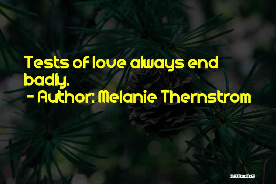 Melanie Thernstrom Quotes: Tests Of Love Always End Badly.