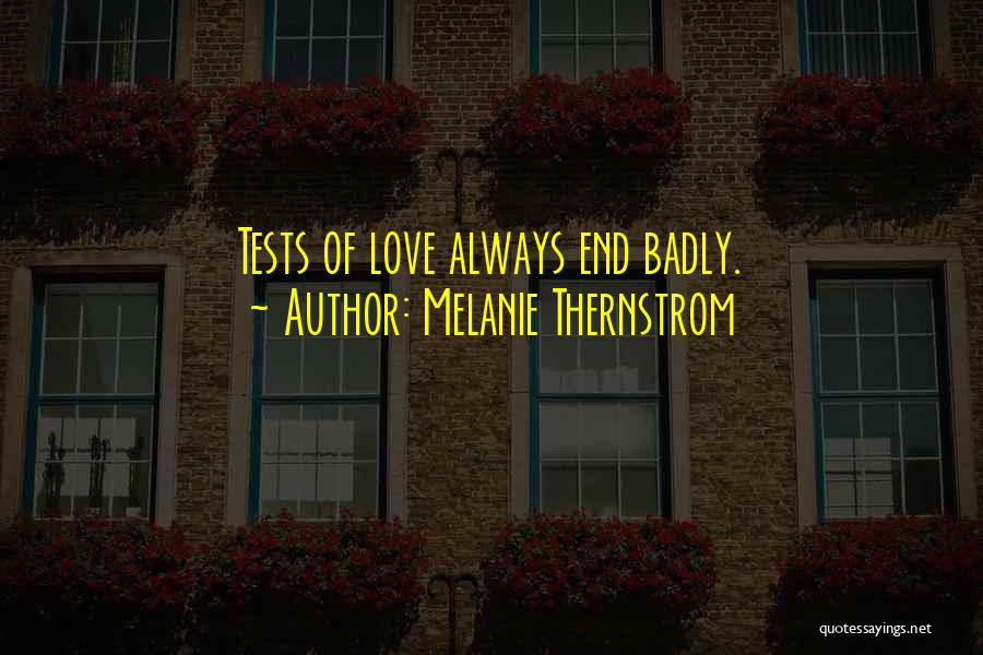 Melanie Thernstrom Quotes: Tests Of Love Always End Badly.