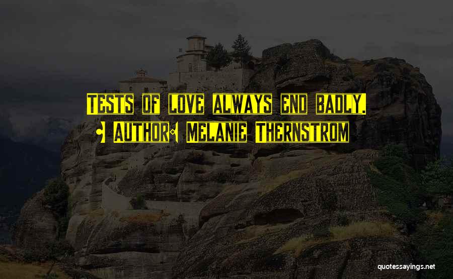 Melanie Thernstrom Quotes: Tests Of Love Always End Badly.