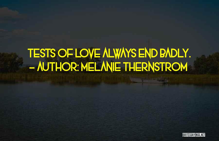 Melanie Thernstrom Quotes: Tests Of Love Always End Badly.