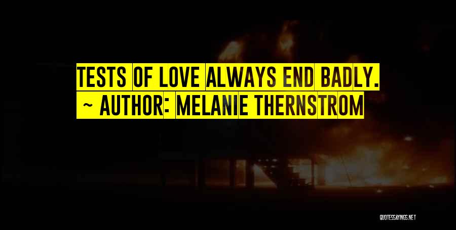 Melanie Thernstrom Quotes: Tests Of Love Always End Badly.