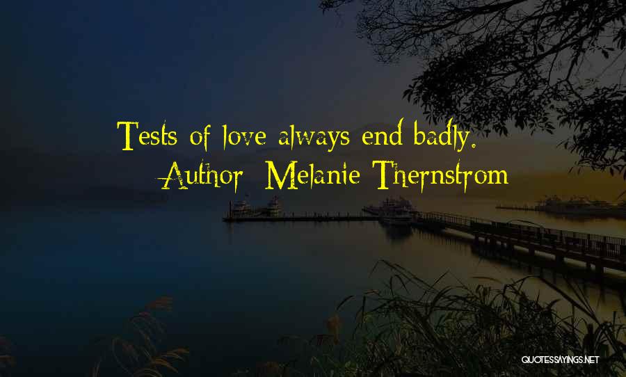 Melanie Thernstrom Quotes: Tests Of Love Always End Badly.