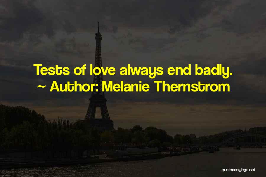 Melanie Thernstrom Quotes: Tests Of Love Always End Badly.