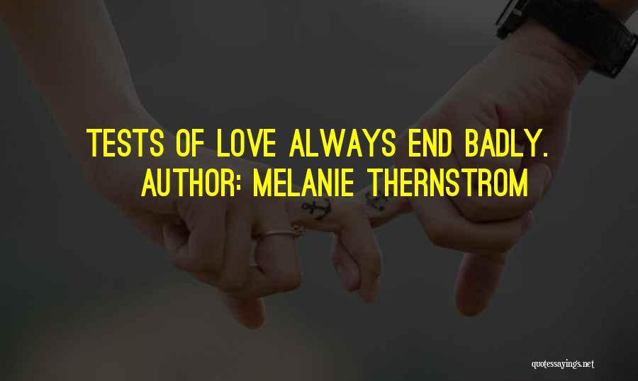 Melanie Thernstrom Quotes: Tests Of Love Always End Badly.