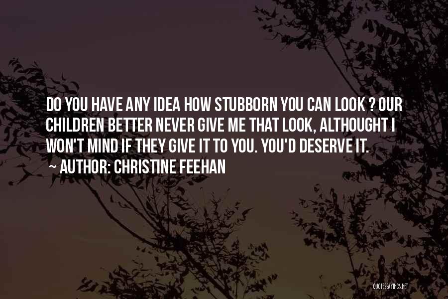 Christine Feehan Quotes: Do You Have Any Idea How Stubborn You Can Look ? Our Children Better Never Give Me That Look, Althought