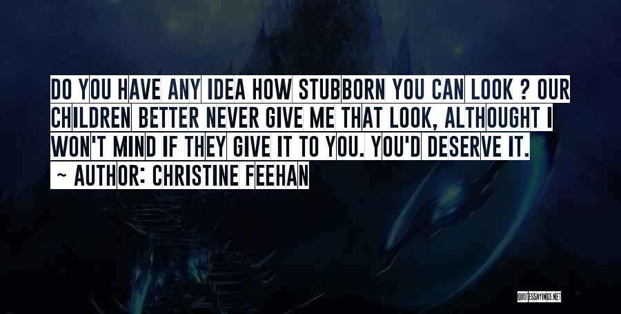 Christine Feehan Quotes: Do You Have Any Idea How Stubborn You Can Look ? Our Children Better Never Give Me That Look, Althought