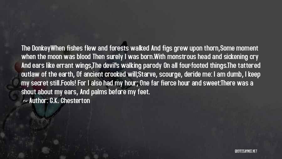G.K. Chesterton Quotes: The Donkeywhen Fishes Flew And Forests Walked And Figs Grew Upon Thorn,some Moment When The Moon Was Blood Then Surely