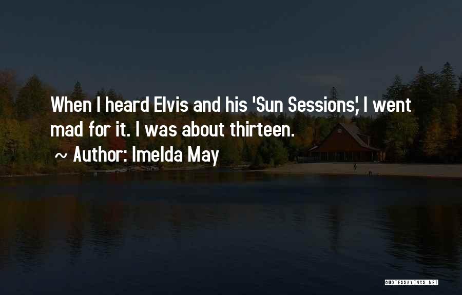 Imelda May Quotes: When I Heard Elvis And His 'sun Sessions,' I Went Mad For It. I Was About Thirteen.