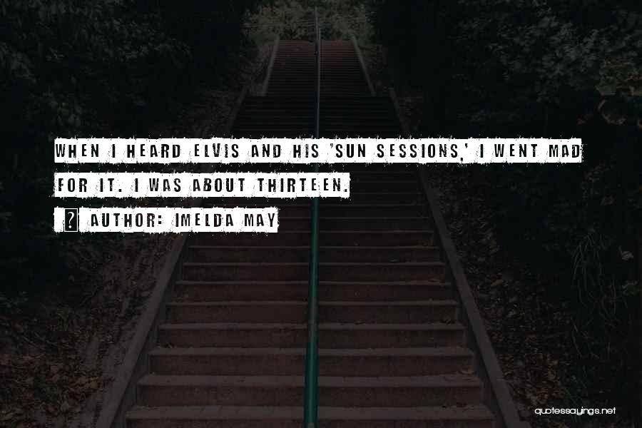 Imelda May Quotes: When I Heard Elvis And His 'sun Sessions,' I Went Mad For It. I Was About Thirteen.