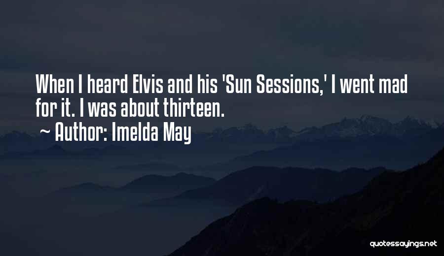 Imelda May Quotes: When I Heard Elvis And His 'sun Sessions,' I Went Mad For It. I Was About Thirteen.