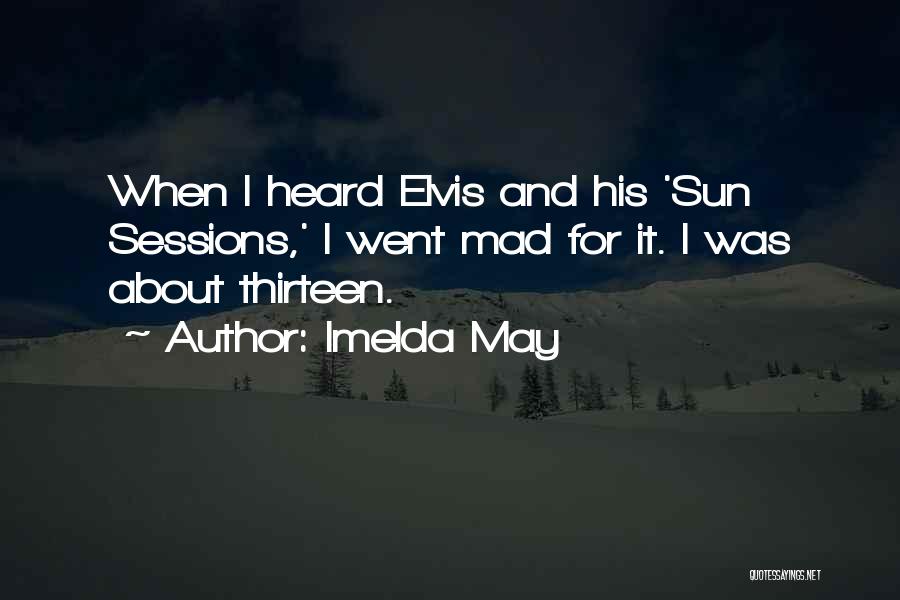 Imelda May Quotes: When I Heard Elvis And His 'sun Sessions,' I Went Mad For It. I Was About Thirteen.