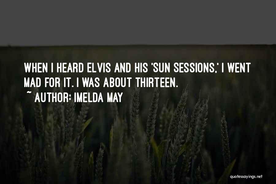 Imelda May Quotes: When I Heard Elvis And His 'sun Sessions,' I Went Mad For It. I Was About Thirteen.