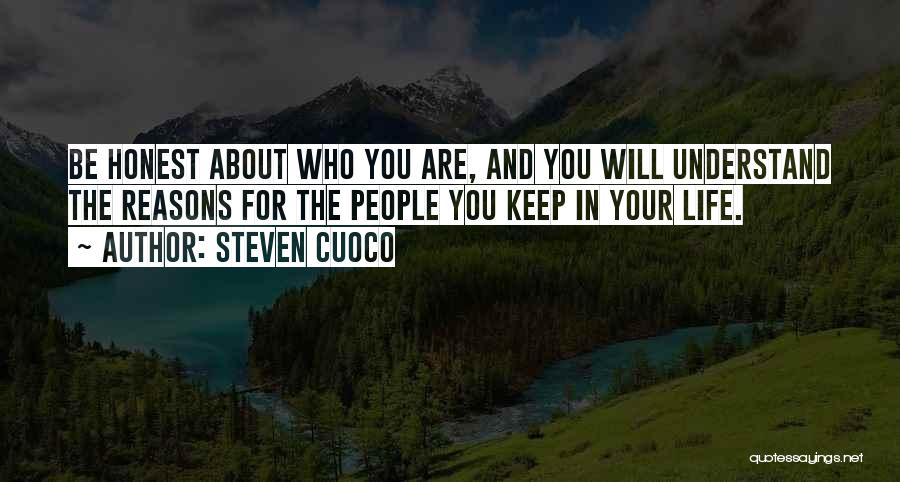Steven Cuoco Quotes: Be Honest About Who You Are, And You Will Understand The Reasons For The People You Keep In Your Life.