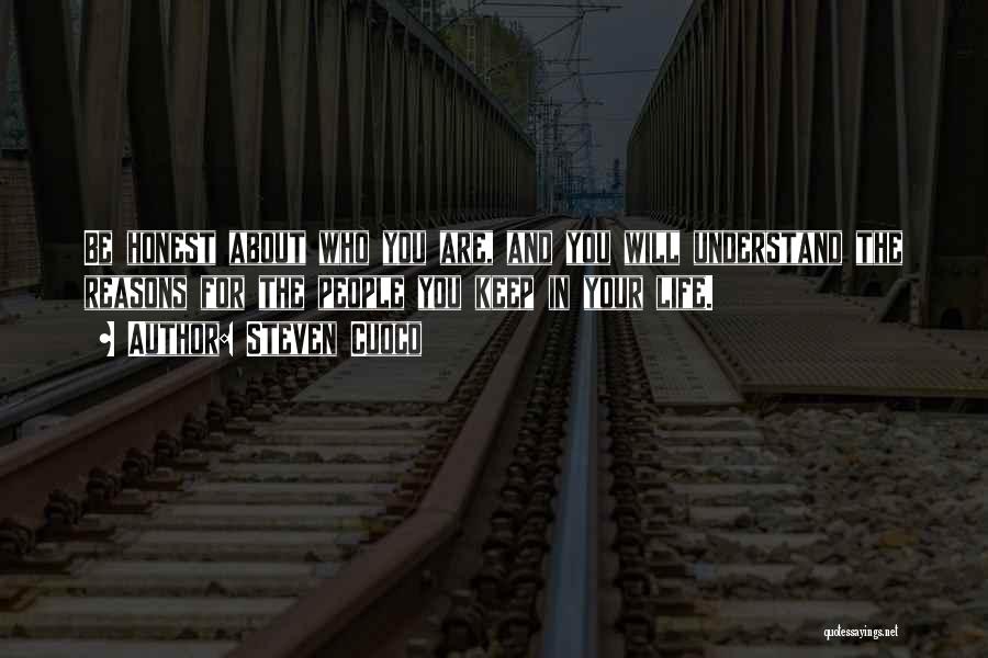 Steven Cuoco Quotes: Be Honest About Who You Are, And You Will Understand The Reasons For The People You Keep In Your Life.