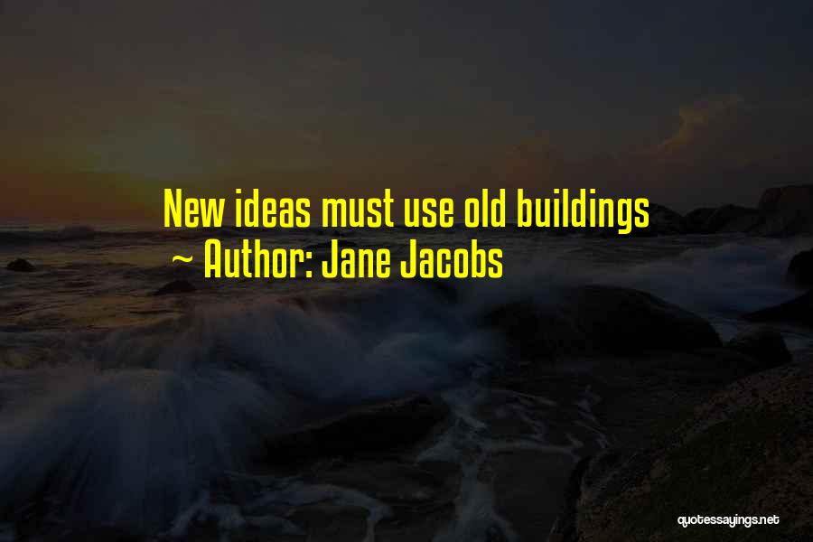 Jane Jacobs Quotes: New Ideas Must Use Old Buildings