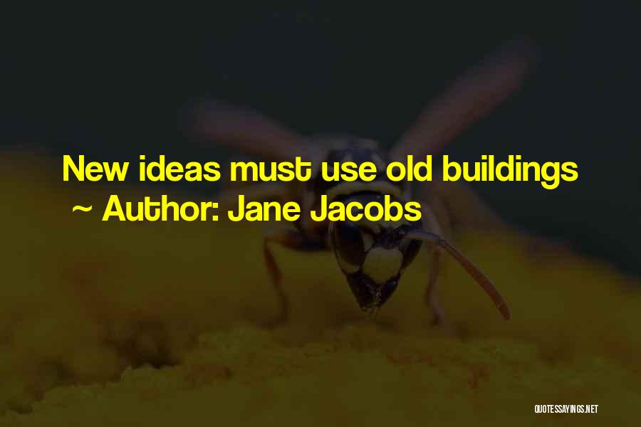 Jane Jacobs Quotes: New Ideas Must Use Old Buildings