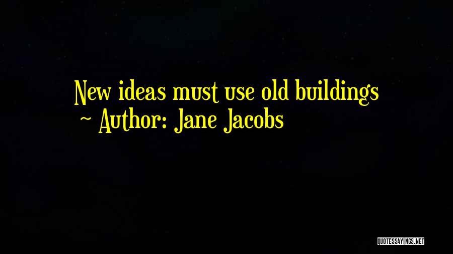Jane Jacobs Quotes: New Ideas Must Use Old Buildings