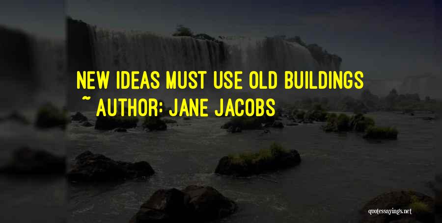 Jane Jacobs Quotes: New Ideas Must Use Old Buildings