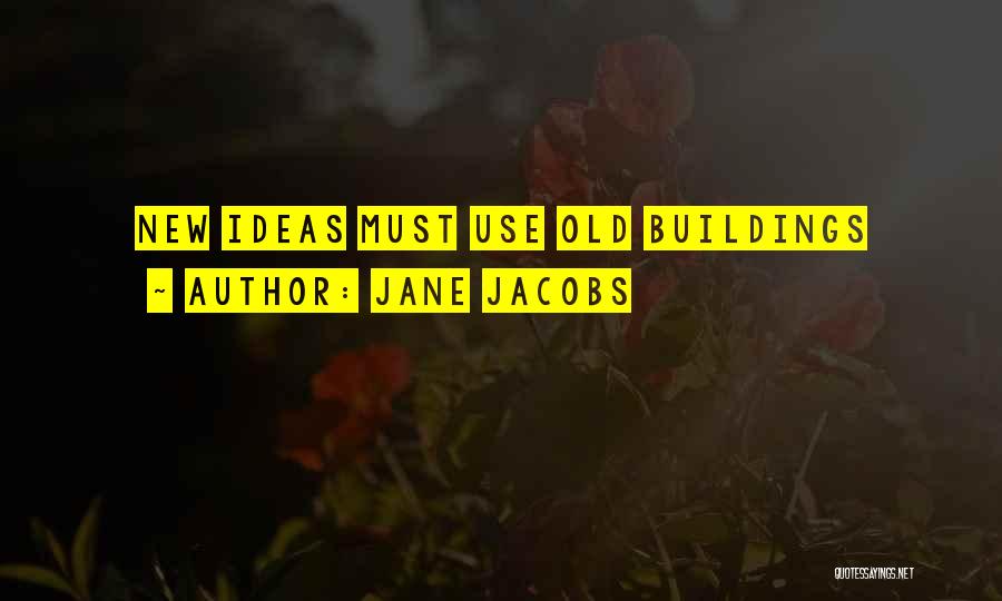 Jane Jacobs Quotes: New Ideas Must Use Old Buildings