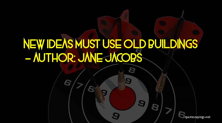 Jane Jacobs Quotes: New Ideas Must Use Old Buildings
