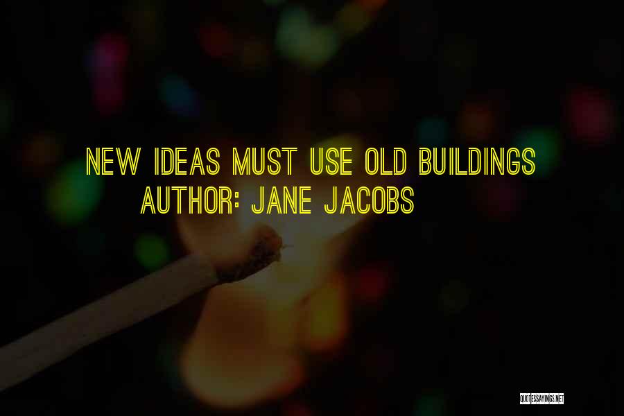 Jane Jacobs Quotes: New Ideas Must Use Old Buildings
