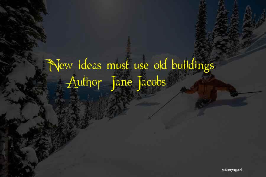 Jane Jacobs Quotes: New Ideas Must Use Old Buildings