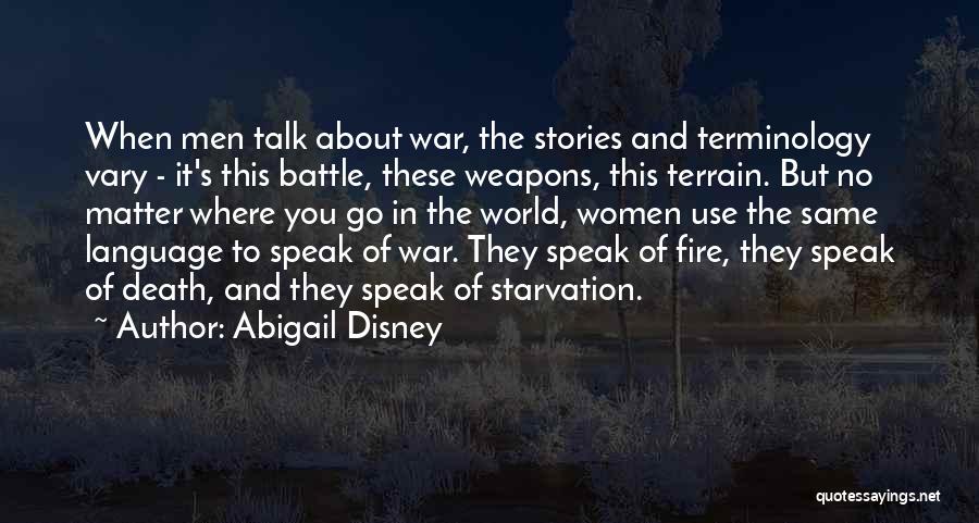 Abigail Disney Quotes: When Men Talk About War, The Stories And Terminology Vary - It's This Battle, These Weapons, This Terrain. But No