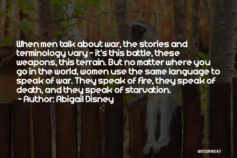 Abigail Disney Quotes: When Men Talk About War, The Stories And Terminology Vary - It's This Battle, These Weapons, This Terrain. But No