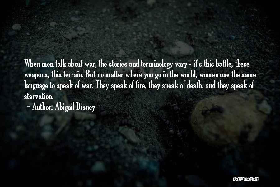 Abigail Disney Quotes: When Men Talk About War, The Stories And Terminology Vary - It's This Battle, These Weapons, This Terrain. But No