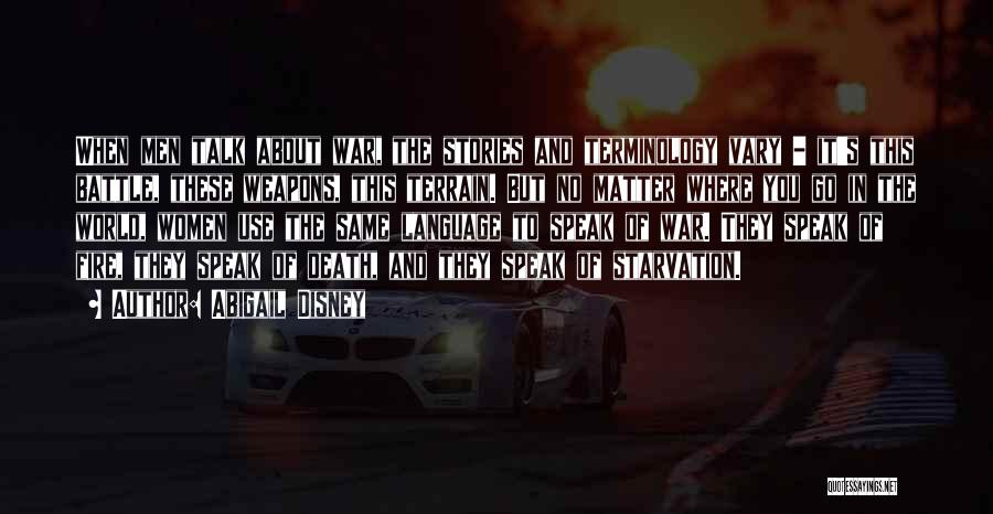 Abigail Disney Quotes: When Men Talk About War, The Stories And Terminology Vary - It's This Battle, These Weapons, This Terrain. But No
