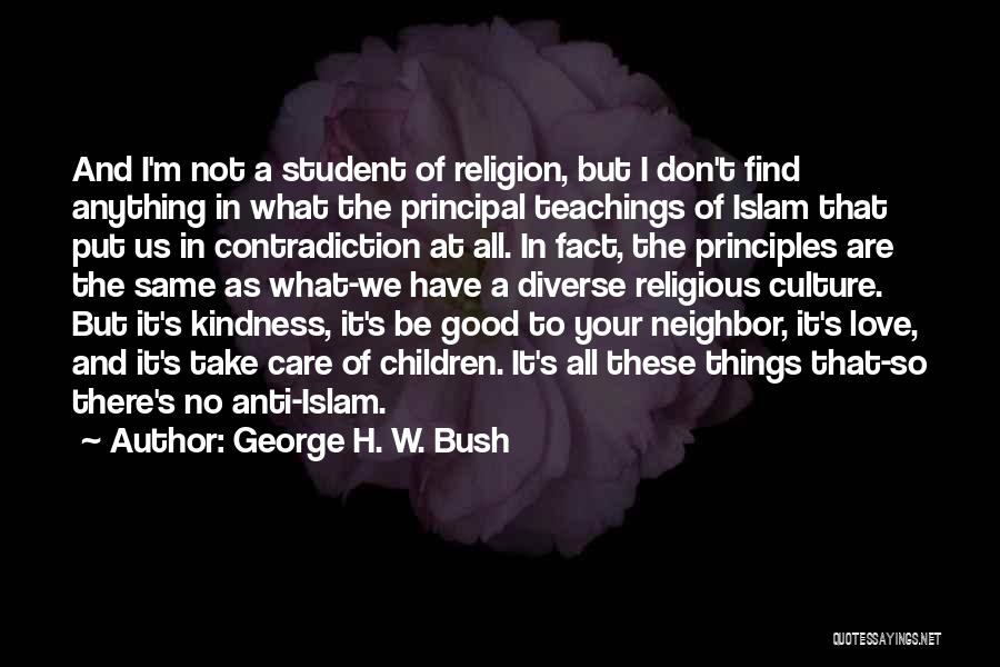 George H. W. Bush Quotes: And I'm Not A Student Of Religion, But I Don't Find Anything In What The Principal Teachings Of Islam That