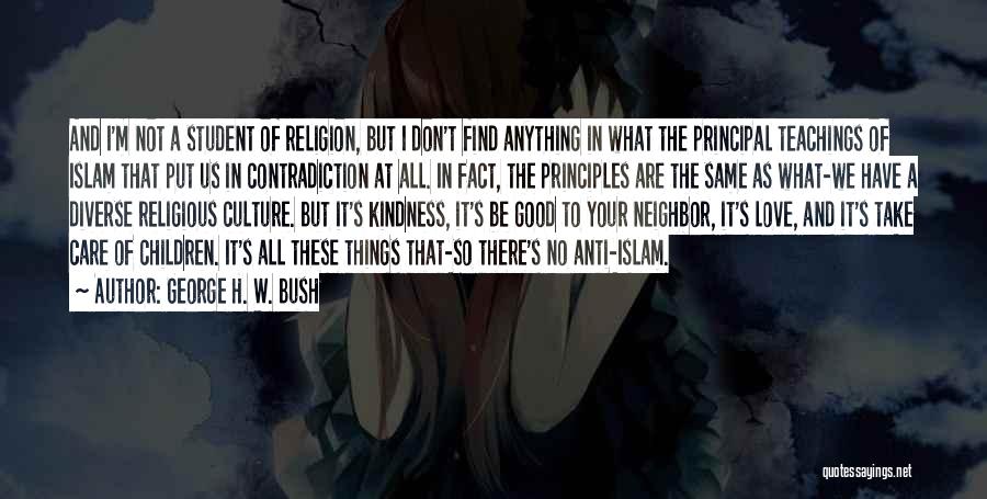 George H. W. Bush Quotes: And I'm Not A Student Of Religion, But I Don't Find Anything In What The Principal Teachings Of Islam That