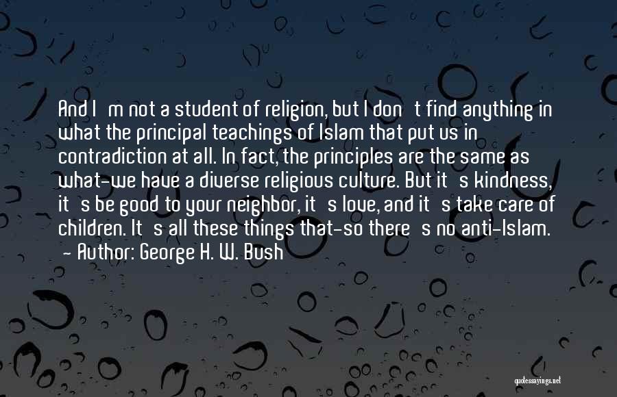 George H. W. Bush Quotes: And I'm Not A Student Of Religion, But I Don't Find Anything In What The Principal Teachings Of Islam That