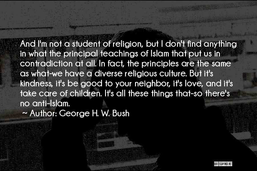 George H. W. Bush Quotes: And I'm Not A Student Of Religion, But I Don't Find Anything In What The Principal Teachings Of Islam That