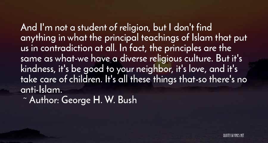 George H. W. Bush Quotes: And I'm Not A Student Of Religion, But I Don't Find Anything In What The Principal Teachings Of Islam That