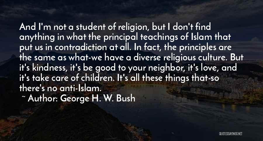 George H. W. Bush Quotes: And I'm Not A Student Of Religion, But I Don't Find Anything In What The Principal Teachings Of Islam That